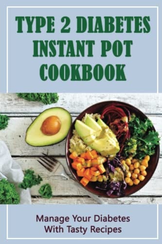 Type 2 Diabetes Instant Pot Cookbook Manage Your Diabetes With Tasty Recipes