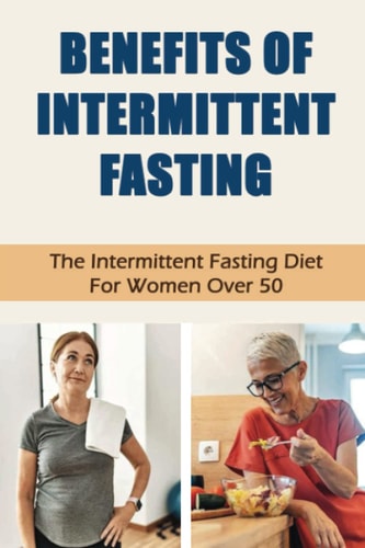 Benefits Of Intermittent Fasting The Intermittent Fasting Diet For Women Over 50