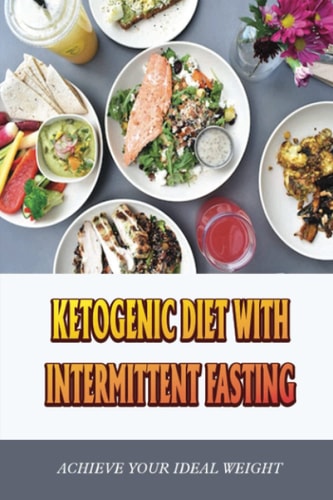 Ketogenic Diet With Intermittent Fasting Achieve Your Ideal Weight