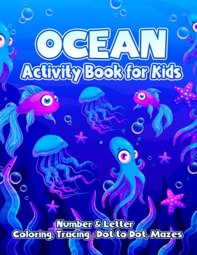 Ocean Activity Book For Kids Kid Coloring and Tracing Pages with Numbers, Letters and Dot to Dot, Mazes, and More for for Preschoolers and Kindergarten Ages 4-8