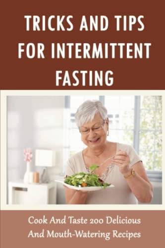 Tricks And Tips For Intermittent Fasting Cook And Taste 200 Delicious And Mouth-Watering Recipes