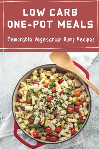 Low Carb One-Pot Meals Memorable Vegetarian Dump Recipes