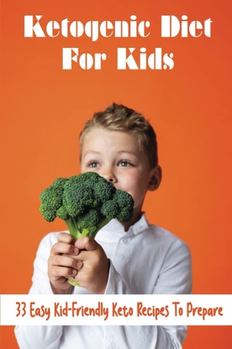 Ketogenic Diet For Kids 33 Easy Kid-Friendly Keto Recipes To Prepare