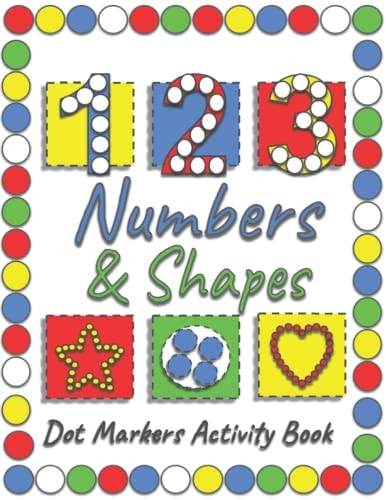 Dot Markers Activity Book A Fun Way To Learn Shapes & Numbers With Easy Guided Big Dots For Toddlers, Kindergarten, Preschool Children.