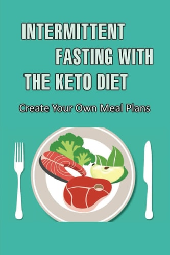 Intermittent Fasting With The Keto Diet Create Your Own Meal Plans