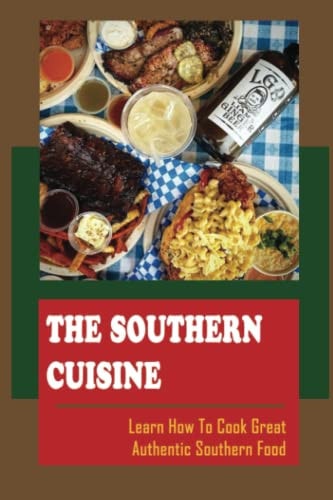 The Southern Cuisine Learn How To Cook Great Authentic Southern Food