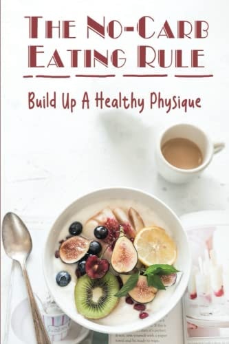 The No-Carb Eating Rule Build Up A Healthy Physique