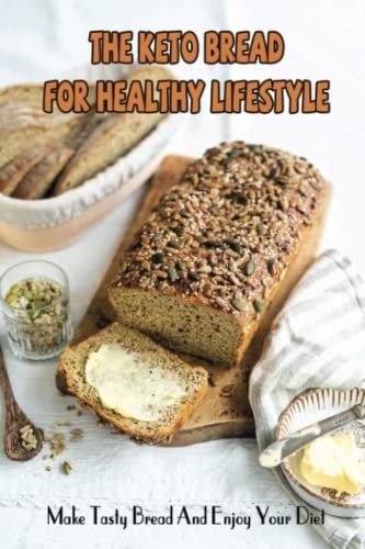 The Keto Bread For Healthy Lifestyle Make Tasty Bread And Enjoy Your Diet
