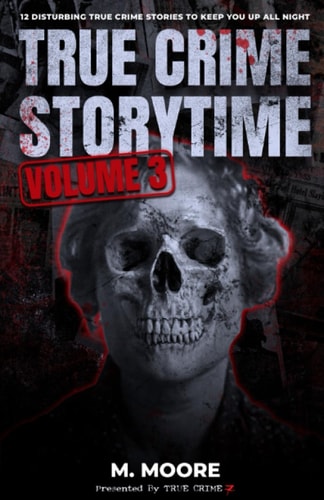 True Crime Storytime Volume 3 12 Disturbing True Crime Stories to Keep You Up All Night