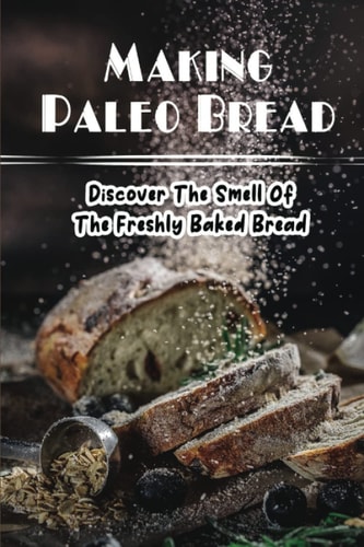 Making Paleo Bread Discover The Smell Of The Freshly Baked Bread