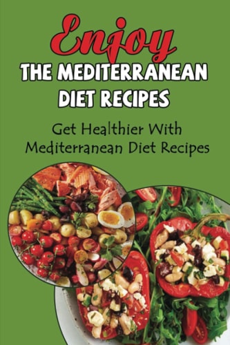 Enjoy The Mediterranean Diet Recipes Get Healthier With Mediterranean Diet Recipes