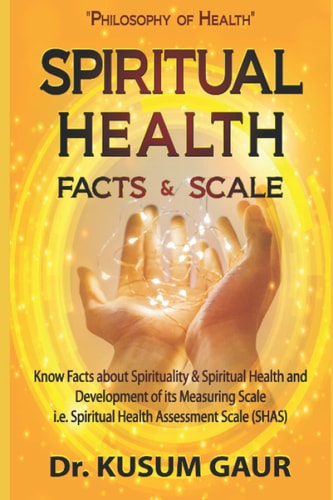 Spiritual Health Facts & Scale: Know Facts about Spirituality & Spiritual Health and Development of Its Measuring Scale I.e. Spiritual Health Assessment Scale (SHAS)