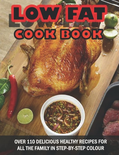 Low Fat Cookbook Over 110 Delicious Healthy Recipes For All The Family In Step-By-Step Colour