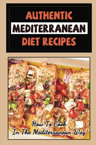 Authentic Mediterranean Diet Recipes How To Cook In The Mediterranean Way