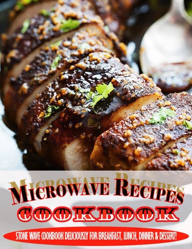 Microwave Recipes Cookbook.pdf Stone Wave Cookbook Deliciously For Breakfast, Lunch, Dinner & Dessert!