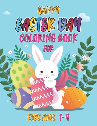 Happy Easter Day Coloring Book for Kids Ages 1-4 Make A Perfect Gift For Boys And Girls.