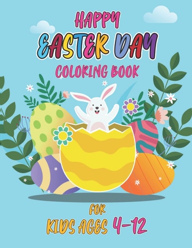 Happy Easter Day Coloring Book for Kids Ages 4-12 Simple And Easy Coloring Pages For Kids Ages 2-12 Years With Cute Bunny, Eggs, Chicken And Much More.