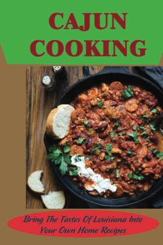 Cajun Cooking Bring The Tastes Of Louisiana Into Your Own Home Recipes