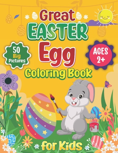 Great Easter Egg Coloring Book for Kids and Toddlers Ages 2+ 50 Simple, Fun, and Cute Easter Picture to Color, Cut, and Learn A Great Easter Coloring and Activity Book for Kids, Toddlers, and Preschool