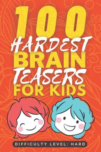 100 Hardest Brain Teasers for Kids Hard and Tricky Brain Teaser Book for Kids - Fun Riddle Books for Kids - Good Learning Activity Books for Kids - Gifts for Smart Kids