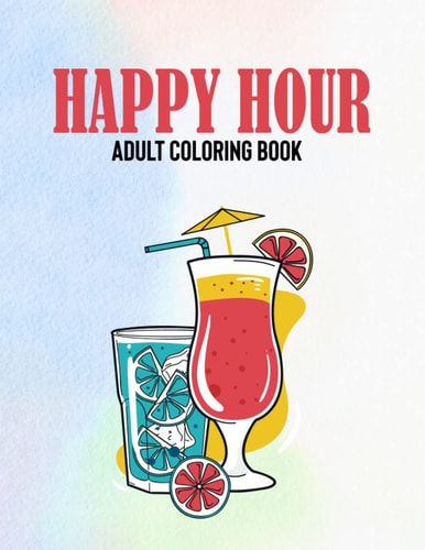 Happy Hour Adult Coloring Book Stress-Relieving Large Print Coloring Pages, Mandalas And Illustrations Of Beer, Cocktails, And Wine To Color
