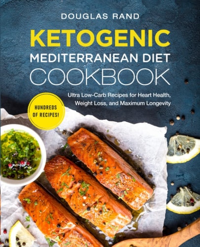 Ketogenic Mediterranean Diet Cookbook Ultra Low-Carb Recipes for Heart Health, Weight Loss, and Maximum Longevity