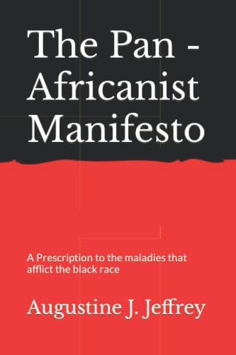 The Pan - Africanist Manifesto A Prescription to the Maladies that Afflict the Black Race