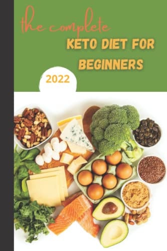 The Complete Keto Diet For Beginners 2022 Keto Diet Book for Beginners, The Complete Guide to Ketogenic Diet,