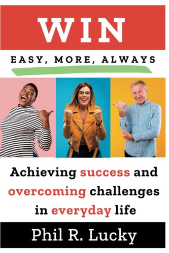 WIN, Easy, More, Always! Learn All the Secrets to Winning in Everyday Life at Work, with Friends, with Family and Everywhere!