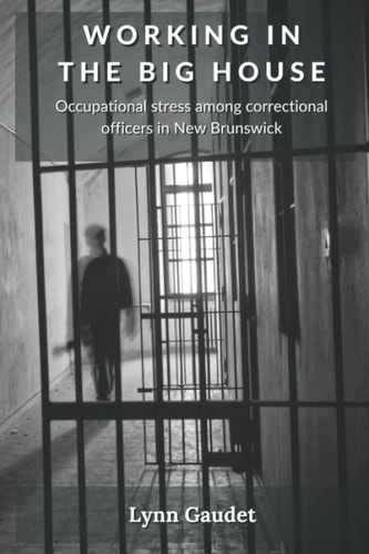 Working in the Big House Occupational Stress Among Correctional Officers in New Brunswick