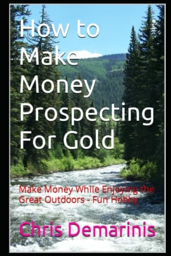 How to Make Money Prospecting For Gold Make Money While Enjoying the Great Outdoors - Fun Hobby