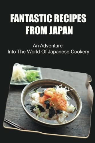 Fantastic Recipes From Japan An Adventure Into The World Of Japanese Cookery