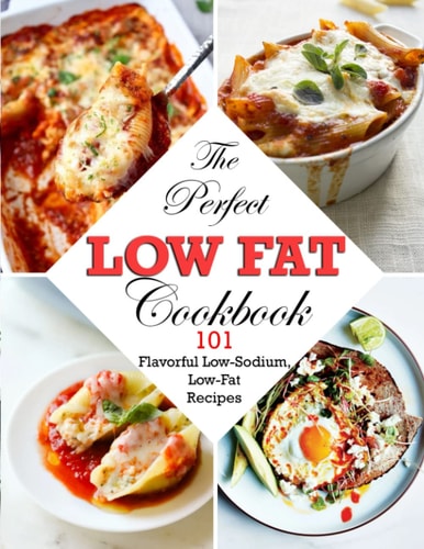 The Perfect Low Fat Cookbook 101 Flavorful Low-Sodium, Low-Fat Recipes