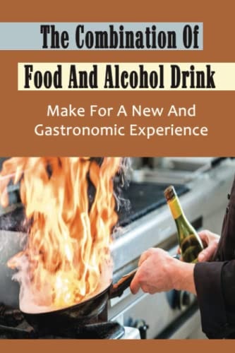 The Combination Of Food And Alcohol Drink Make For A New And Gastronomic Experience