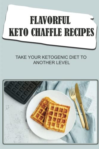 Flavorful Keto Chaffle Recipes Take Your Ketogenic Diet To Another Level