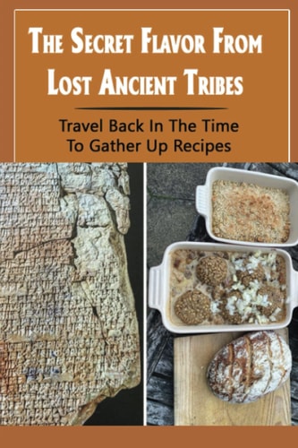 The Secret Flavor From Lost Ancient Tribes Travel Back In The Time To Gather Up Recipes