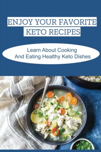 Enjoy Your Favorite Keto Recipes Learn About Cooking And Eating Healthy Keto Dishes