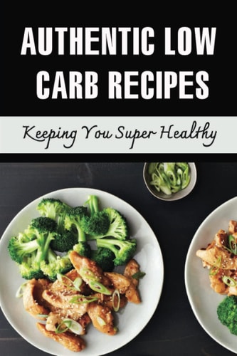Authentic Low Carb Recipes Keeping You Super Healthy
