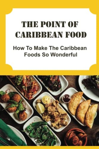 The Point Of Caribbean Food How To Make The Caribbean Foods So Wonderful