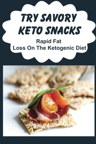 Try Savory Keto Snacks Rapid Fat Loss On The Ketogenic Diet