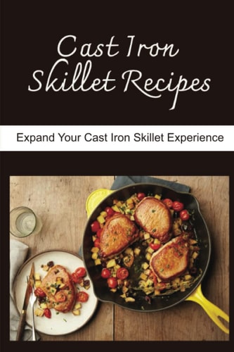 Cast Iron Skillet Recipes Expand Your Cast Iron Skillet Experience