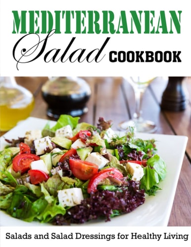 Mediterranean Salad Cookbook Salads and Salad Dressings for Healthy Living