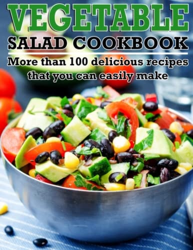 Vegetable Salad Cookbook More Than 100 Delicious Recipes that You Can Easily Make