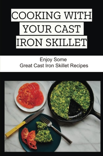Cooking With Your Cast Iron Skillet Enjoy Some Great Cast Iron Skillet Recipes