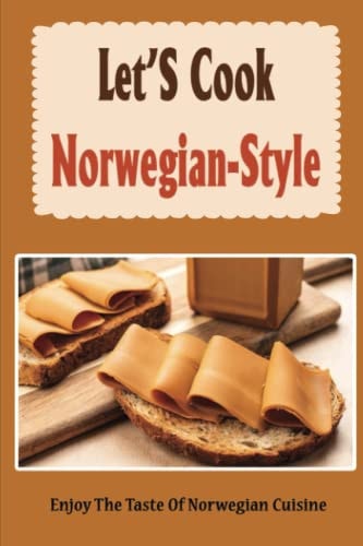 Let'S Cook Norwegian-Style Enjoy The Taste Of Norwegian Cuisine