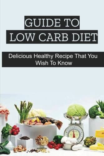 Guide To Low Carb Diet Delicious Healthy Recipe That You Wish To Know