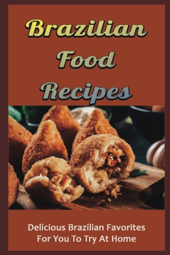 Brazilian Food Recipes Delicious Brazilian Favorites For You To Try At Home