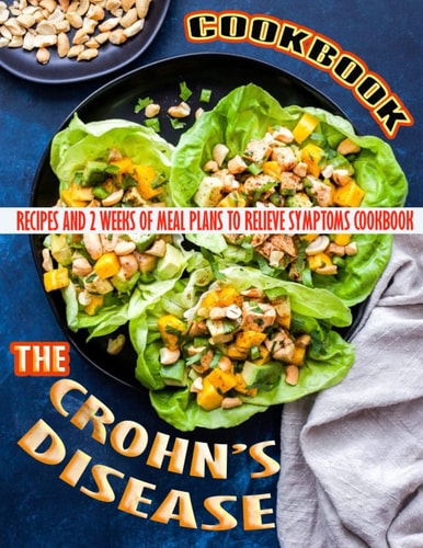 The Crohn_s Disease Cookbook Recipes and 2 Weeks of Meal Plans to Relieve Symptoms