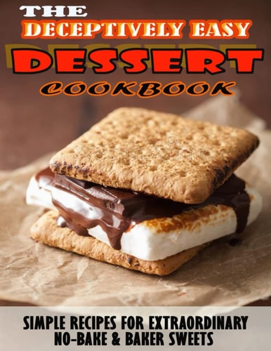 THE DECEPTIVELY EASY DESSERT HT Cookbook.pdf Simple Recipes For Extraordinary No-Bake & Baker Sweets