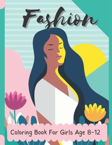 FASHION COLORING BOOK Coloring Book for Girls Age 8 to 12 Fun and Stylish Fashion and Beauty... Coloring Pages for Girls, Kids, Teens and Women